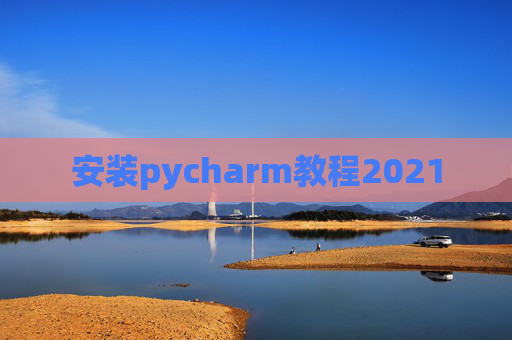 安装pycharm教程2021